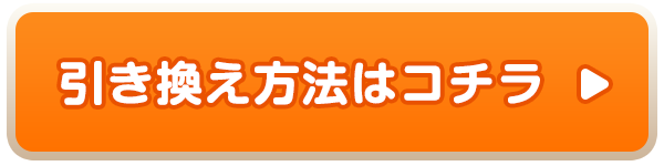 引き換え方法はコチラ