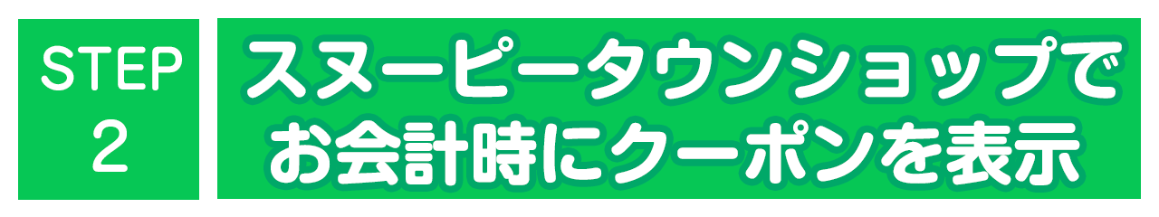 STEP2　スヌーピータウンショップでお会計時にクーポンを表示