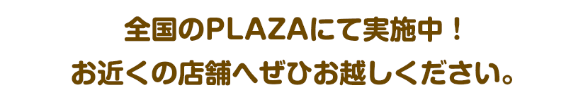 全国のPLAZAで実施中